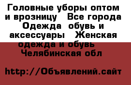 Головные уборы оптом и врозницу - Все города Одежда, обувь и аксессуары » Женская одежда и обувь   . Челябинская обл.